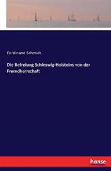 Die Befreiung Schleswig-Holsteins von der Fremdherrschaft