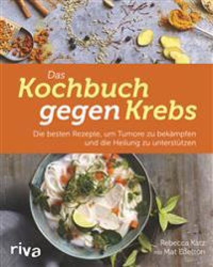 Das Kochbuch gegen Krebs