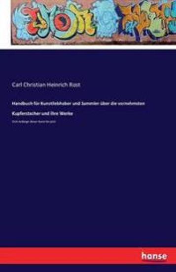 Handbuch für Kunstliebhaber und Sammler über die vornehmsten Kupferstecher und ihre Werke