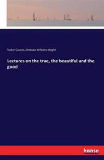 Lectures on the true, the beautiful and the good