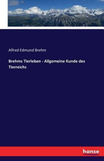 Brehms Tierleben - Allgemeine Kunde des Tierreichs