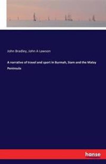 A narrative of travel and sport in Burmah, Siam and the Malay Peninsula