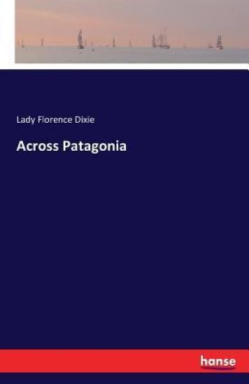 Across Patagonia – Lady Florence Dixie, kirjan kansikuva