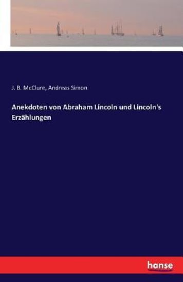 Anekdoten von Abraham Lincoln und Lincoln's Erzählungen