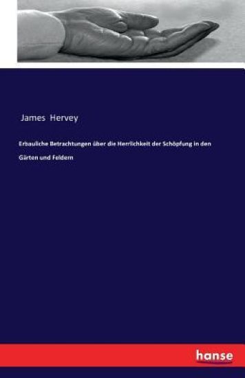Erbauliche Betrachtungen über die Herrlichkeit der Schöpfung in den Gärten und Feldern – James Hervey, kirjan kansikuva