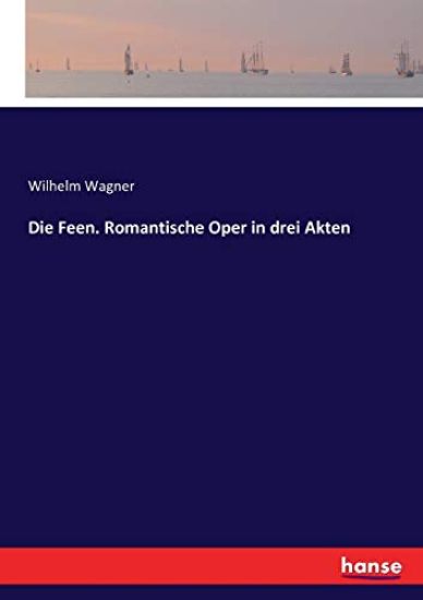 Die Feen. Romantische Oper in drei Akten
