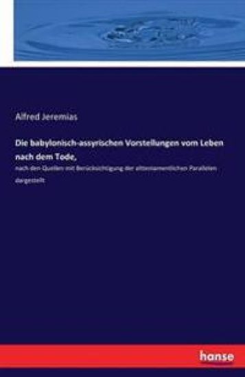 Die babylonisch-assyrischen Vorstellungen vom Leben nach dem Tode,
