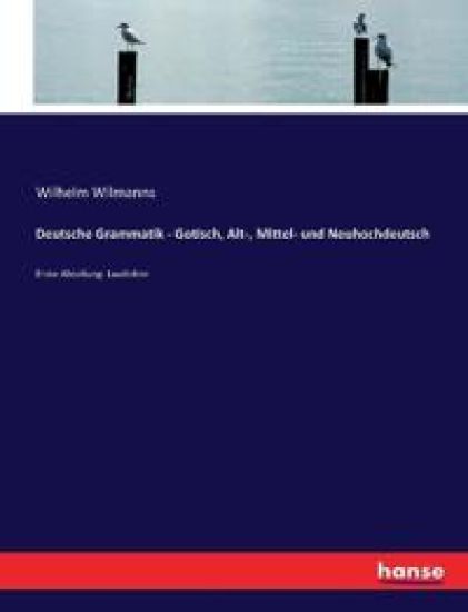 Deutsche Grammatik - Gotisch, Alt-, Mittel- und Neuhochdeutsch