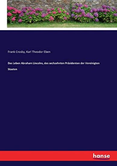 Das Leben Abraham Lincolns, des sechzehnten Präsidenten der Vereinigten Staaten