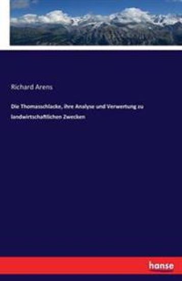 Die Thomasschlacke, ihre Analyse und Verwertung zu landwirtschaftlichen Zwecken