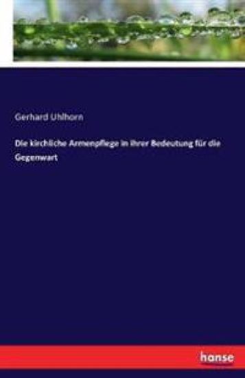 Die kirchliche Armenpflege in ihrer Bedeutung für die Gegenwart