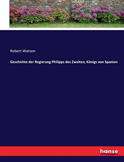 Geschichte der Regierung Philipps des Zweiten, Königs von Spanien