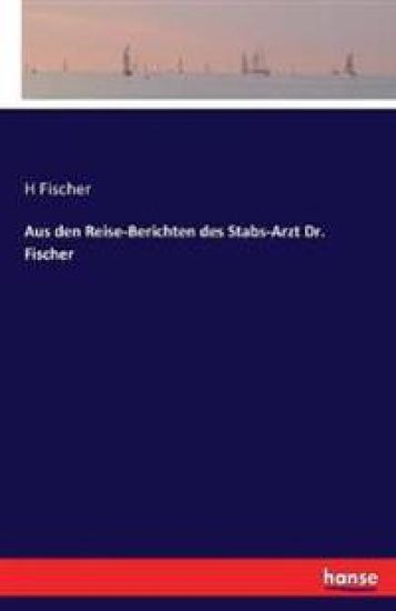 Aus den Reise-Berichten des Stabs-Arzt Dr. Fischer