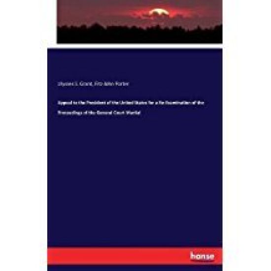 Appeal to the President of the United States for a Re-Examination of the Proceedings of the General Court Martial