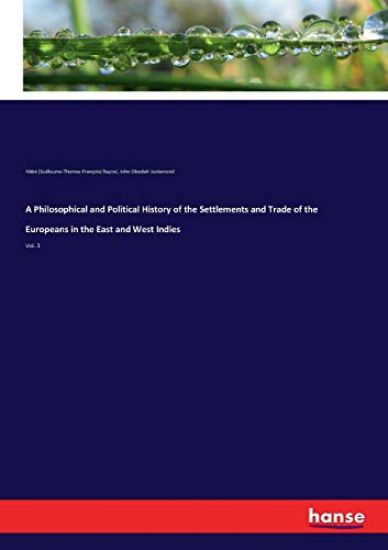 A Philosophical and Political History of the Settlements and Trade of the Europeans in the East and West Indies