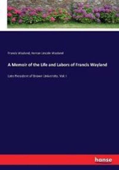 A Memoir of the Life and Labors of Francis Wayland
