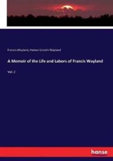 A Memoir of the Life and Labors of Francis Wayland