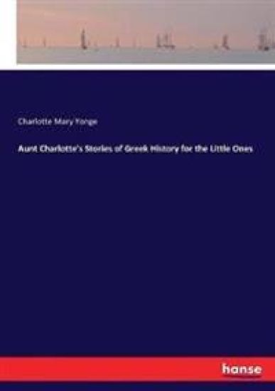 Aunt Charlotte's Stories of Greek History for the Little Ones
