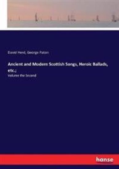 Ancient and Modern Scottish Songs, Heroic Ballads, etc.;