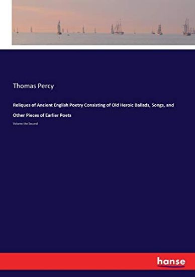 Reliques of Ancient English Poetry Consisting of Old Heroic Ballads, Songs, and Other Pieces of Earlier Poets