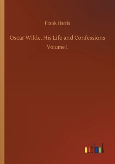 Oscar Wilde, His Life and Confessions
