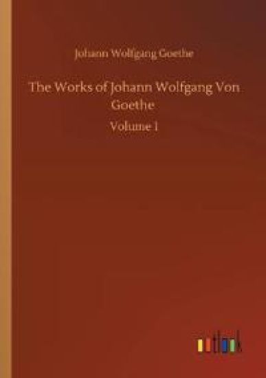 The Works of Johann Wolfgang Von Goethe