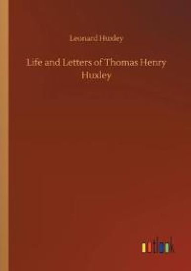 Life and Letters of Thomas Henry Huxley