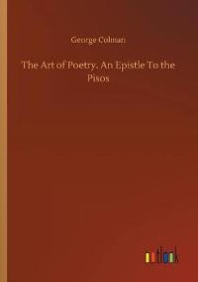 The Art of Poetry. An Epistle To the Pisos