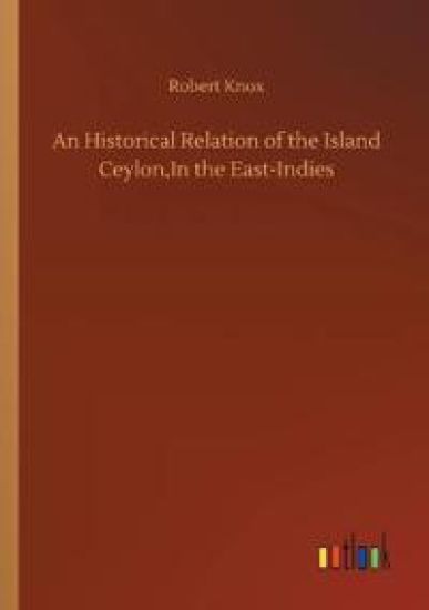An Historical Relation of the Island Ceylon, In the East-Indies