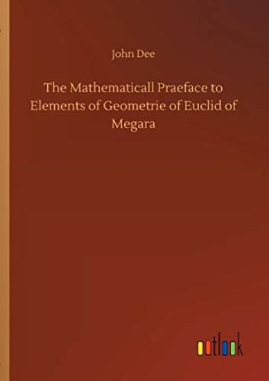The Mathematicall Praeface to Elements of Geometrie of Euclid of Megara