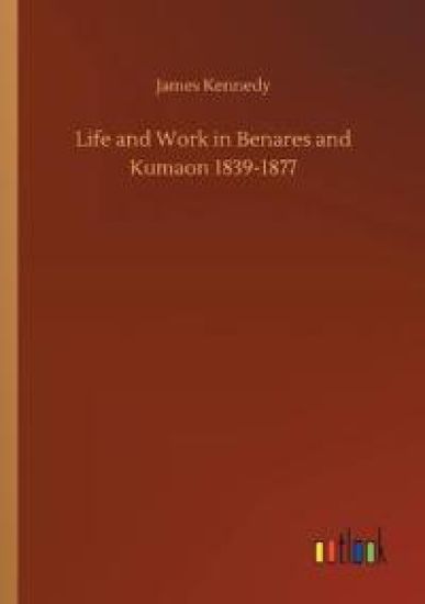 Life and Work in Benares and Kumaon 1839-1877