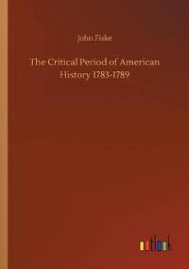 The Critical Period of American History 1783-1789