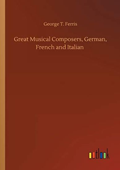 Great Musical Composers, German, French and Italian