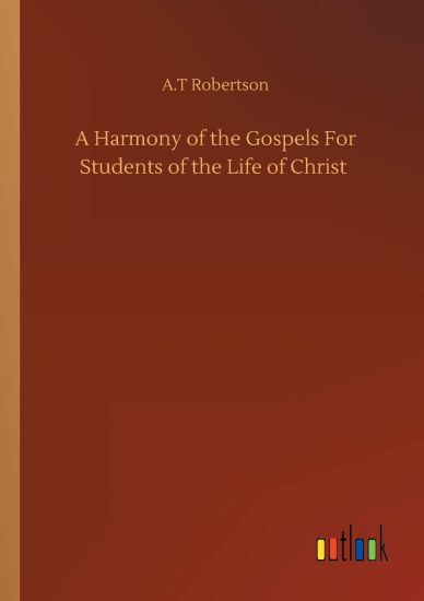 A Harmony of the Gospels For Students of the Life of Christ