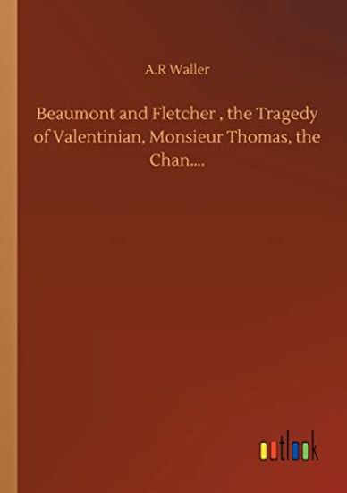 Beaumont and Fletcher, the Tragedy of Valentinian, Monsieur Thomas, the Chan....