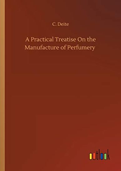 A Practical Treatise On the Manufacture of Perfumery