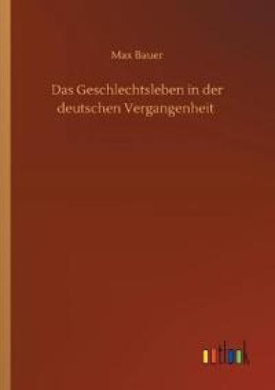 Das Geschlechtsleben in der deutschen Vergangenheit