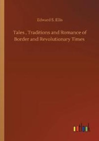 Tales, Traditions and Romance of Border and Revolutionary Times