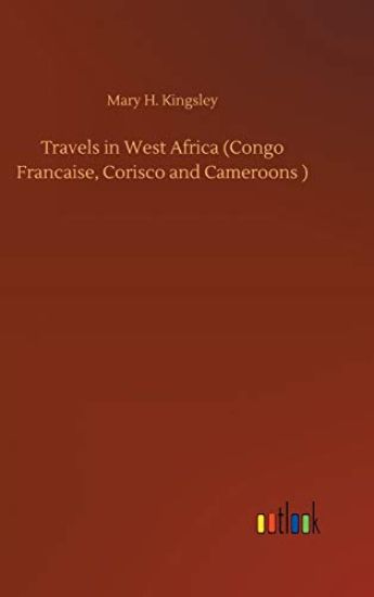 Travels in West Africa (Congo Francaise, Corisco and Cameroons )