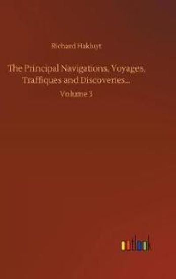 The Principal Navigations, Voyages, Traffiques and Discoveries...