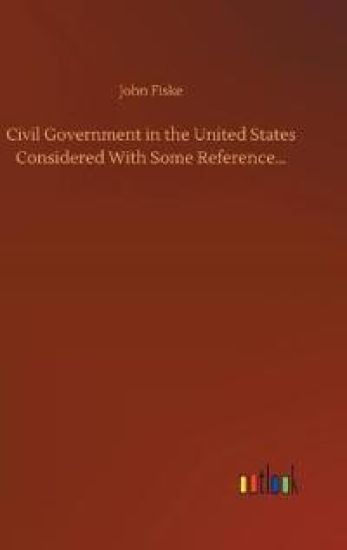 Civil Government in the United States Considered With Some Reference...
