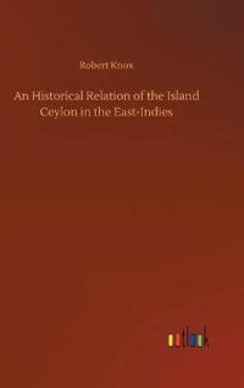An Historical Relation of the Island Ceylon in the East-Indies