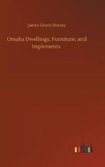 Omaha Dwellings, Furniture, and Implements