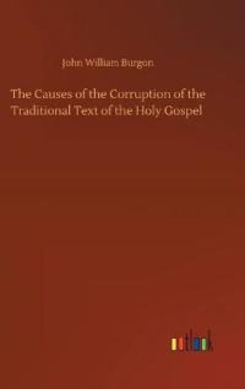 The Causes of the Corruption of the Traditional Text of the Holy Gospel