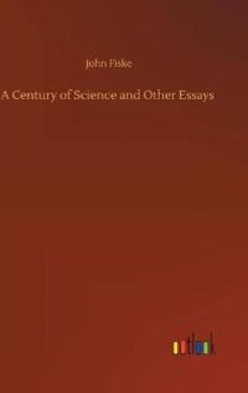 A Century of Science and Other Essays