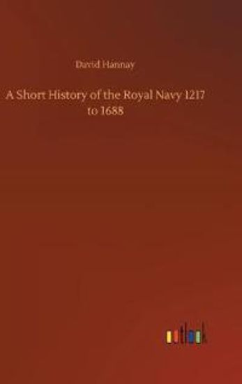 A Short History of the Royal Navy 1217 to 1688 – David Hannay, kirjan kansikuva