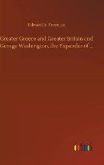 Greater Greece and Greater Britain and George Washington, the Expander of ...
