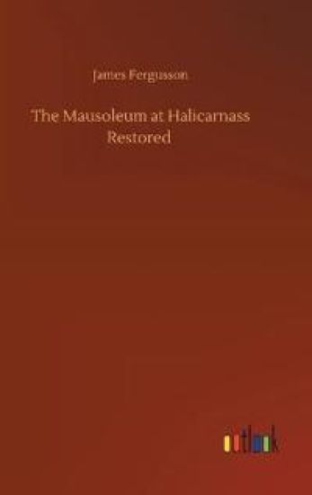 The Mausoleum at Halicarnass Restored