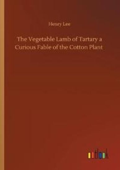 The Vegetable Lamb of Tartary a Curious Fable of the Cotton Plant