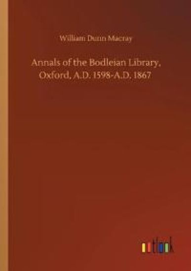Annals of the Bodleian Library, Oxford, A.D. 1598-A.D. 1867